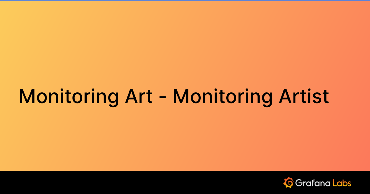Monitoring Art Monitoring Artist Grafana Labs